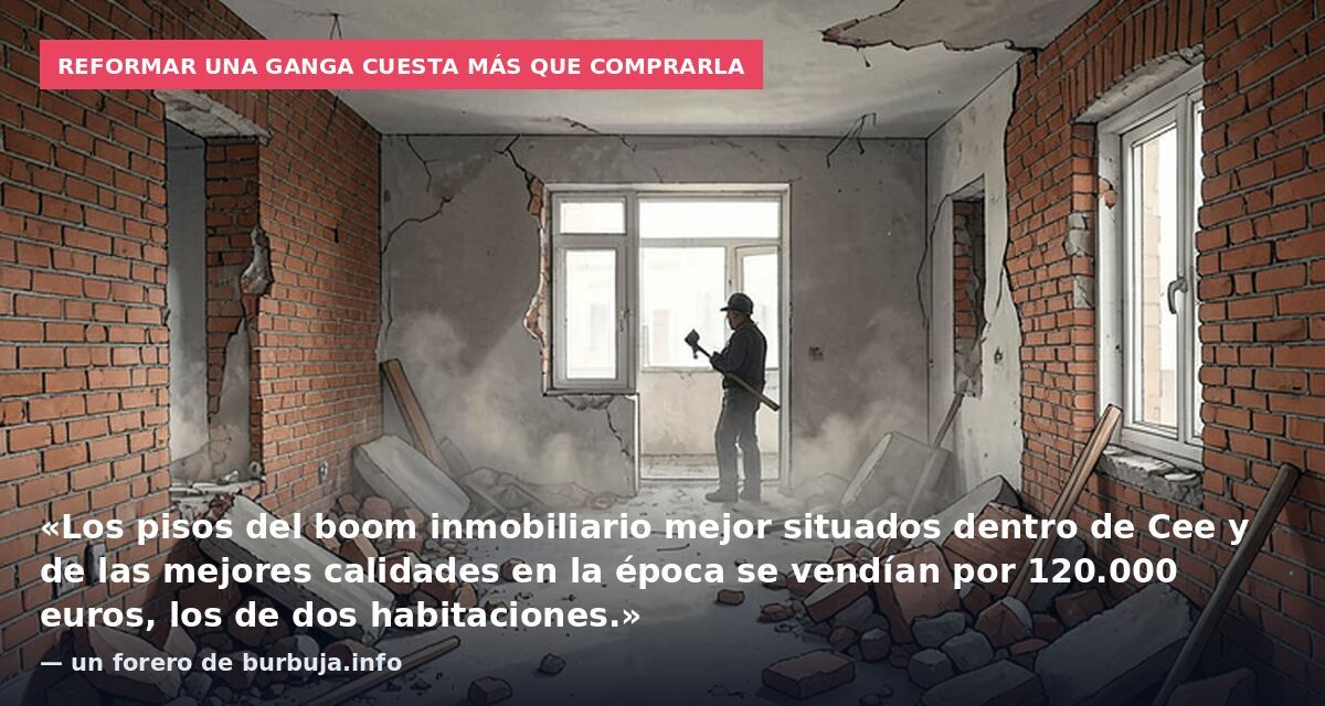 Reformar una ganga cuesta más que comprarla: «Los pisos del boom inmobiliario mejor situados dentro de Cee y de las mejores calidades en la época se vendían por 120.000 euros, los de dos habitaciones.» — un forero de burbuja.info