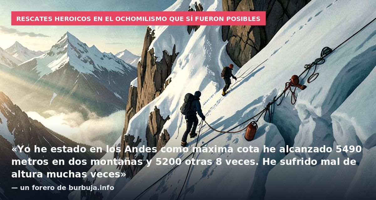 Rescates heroicos en el ochomilismo que sí fueron posibles: «Yo he estado en los Andes como máxima cota he alcanzado 5490 metros en dos montañas y 5200 otras 8 veces. He sufrido mal de altura muchas veces» — un forero de burbuja.info