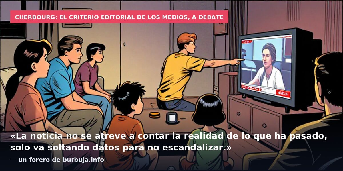 Cherbourg: el criterio editorial de los medios, a debate: «La noticia no se atreve a contar la realidad de lo que ha pasado, solo va soltando datos para no escandalizar.» — un forero de burbuja.info