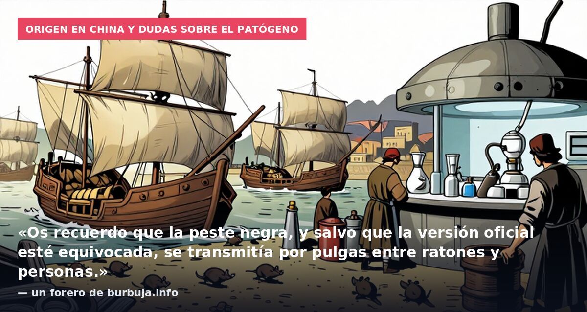 Origen en China y dudas sobre el patógeno: «Os recuerdo que la peste negra, y salvo que la versión oficial esté equivocada, se transmitía por pulgas entre ratones y personas.» — un forero de burbuja.info