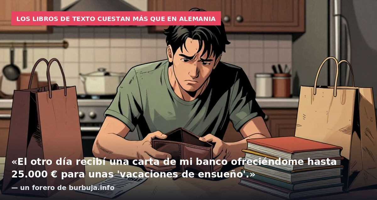 Los libros de texto cuestan más que en Alemania: «El otro día recibí una carta de mi banco ofreciéndome hasta 25.000 € para unas 'vacaciones de ensueño'.» — un forero de burbuja.info