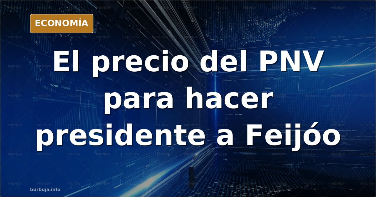 Feijóo necesita al PNV: 5 escaños que valen el Congreso