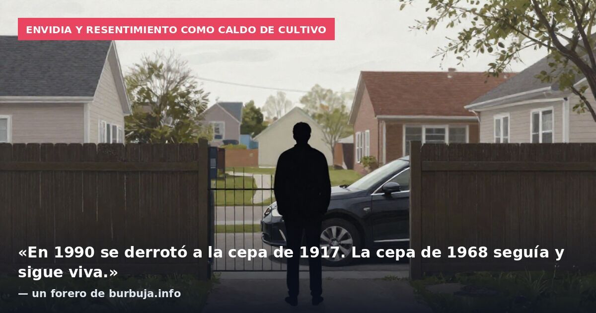 Envidia y resentimiento como caldo de cultivo: «En 1990 se derrotó a la cepa de 1917. La cepa de 1968 seguía y sigue viva.» — un forero de burbuja.info