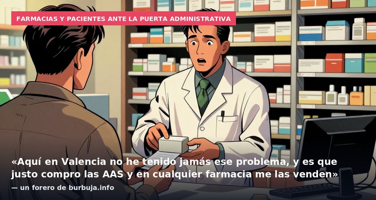 Farmacias y pacientes ante la puerta administrativa: «Aquí en Valencia no he tenido jamás ese problema, y es que justo compro las AAS y en cualquier farmacia me las venden» — un forero de burbuja.info