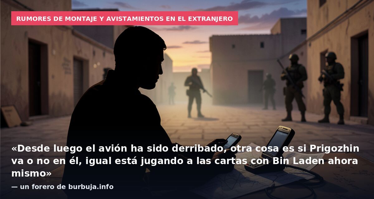 Rumores de montaje y avistamientos en el extranjero: «Desde luego el avión ha sido derribado, otra cosa es si Prigozhin va o no en él, igual está jugando a las cartas con Bin Laden ahora mismo» — un forero de burbuja.info