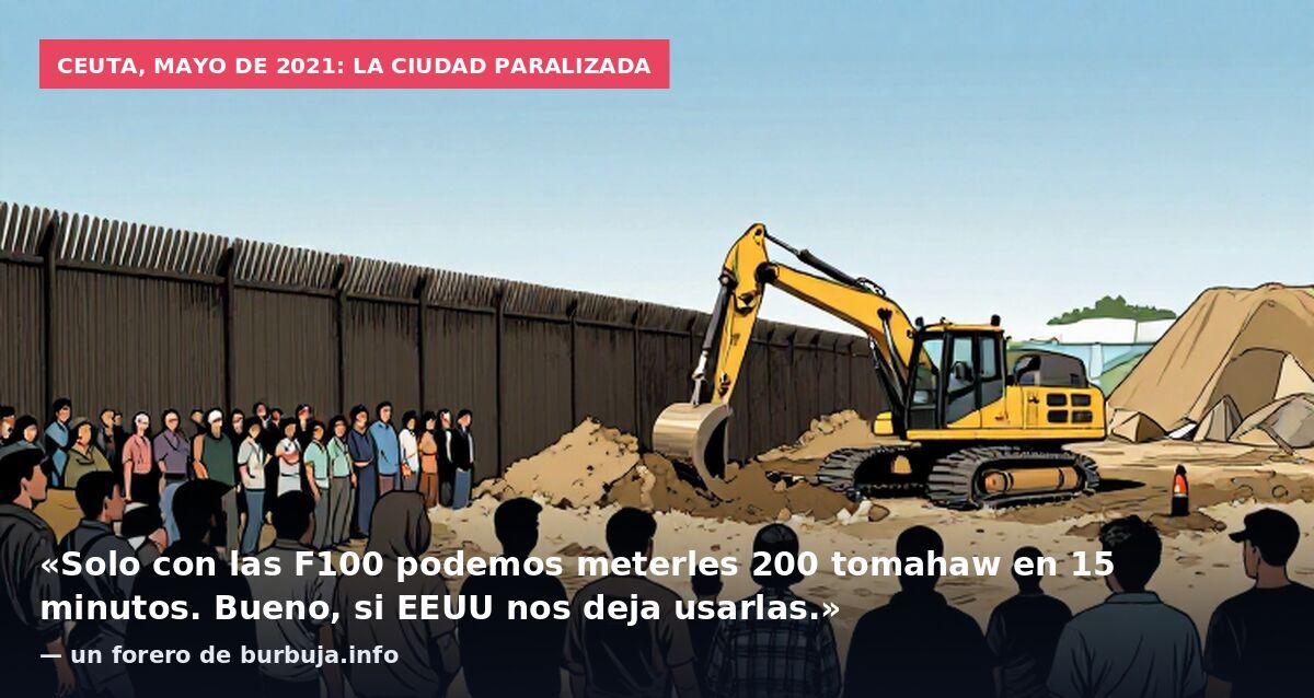 Ceuta, mayo de 2021: la ciudad paralizada: «Solo con las F100 podemos meterles 200 tomahaw en 15 minutos. Bueno, si EEUU nos deja usarlas.» — un forero de burbuja.info