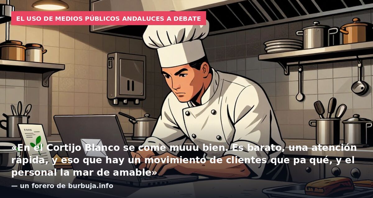 El uso de medios públicos andaluces a debate: «En el Cortijo Blanco se come muuu bien. Es barato, una atención rápida, y eso que hay un movimiento de clientes que pa qué, y el personal la mar de amable» — un forero de burbuja.info