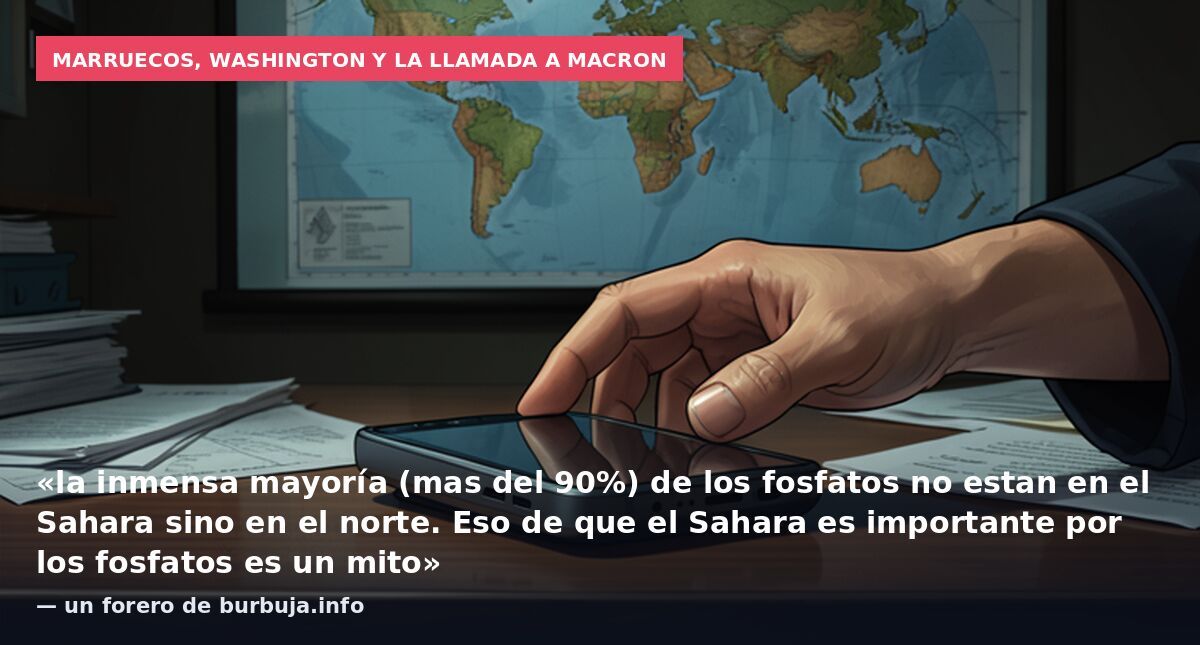 Marruecos, Washington y la llamada a Macron: «la inmensa mayoría (mas del 90%) de los fosfatos no estan en el Sahara sino en el norte. Eso de que el Sahara es importante por los fosfatos es un mito» — un forero de burbuja.info