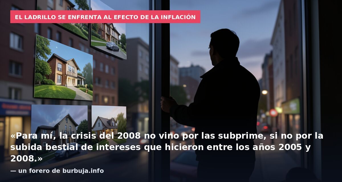 El ladrillo se enfrenta al efecto de la inflación: «Para mí, la crisis del 2008 no vino por las subprime, si no por la subida bestial de intereses que hicieron entre los años 2005 y 2008.» — un forero de burbuja.info