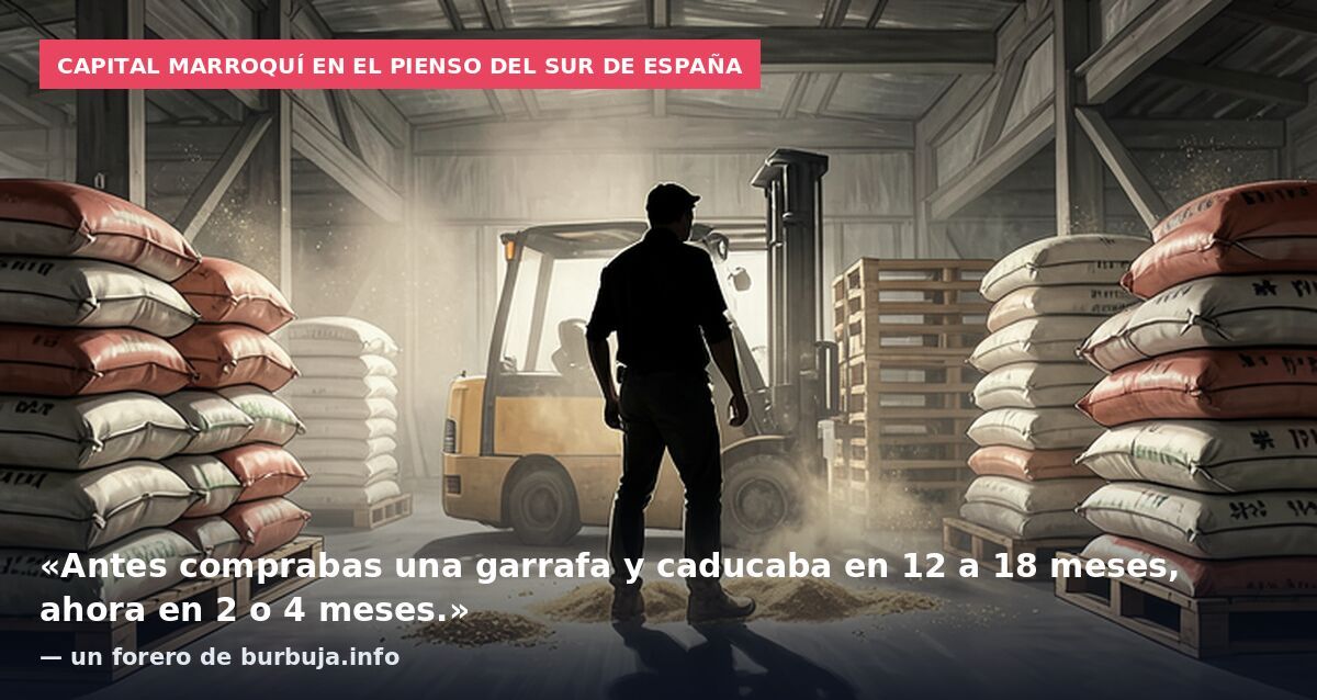 Capital marroquí en el pienso del sur de España: «Antes comprabas una garrafa y caducaba en 12 a 18 meses, ahora en 2 o 4 meses.» — un forero de burbuja.info