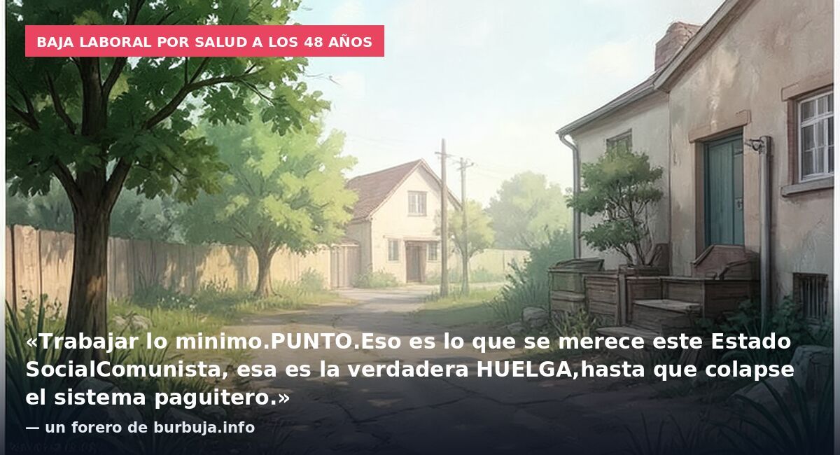 Baja laboral por salud a los 48 años: «Trabajar lo minimo.PUNTO.Eso es lo que se merece este Estado SocialComunista, esa es la verdadera HUELGA,hasta que colapse el sistema paguitero.» — un forero de burbuja.info