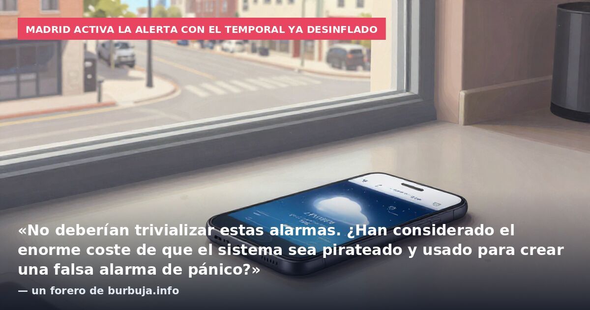 Madrid activa la alerta con el temporal ya desinflado: «No deberían trivializar estas alarmas. ¿Han considerado el enorme coste de que el sistema sea pirateado y usado para crear una falsa alarma de pánico?» — un forero de burbuja.info