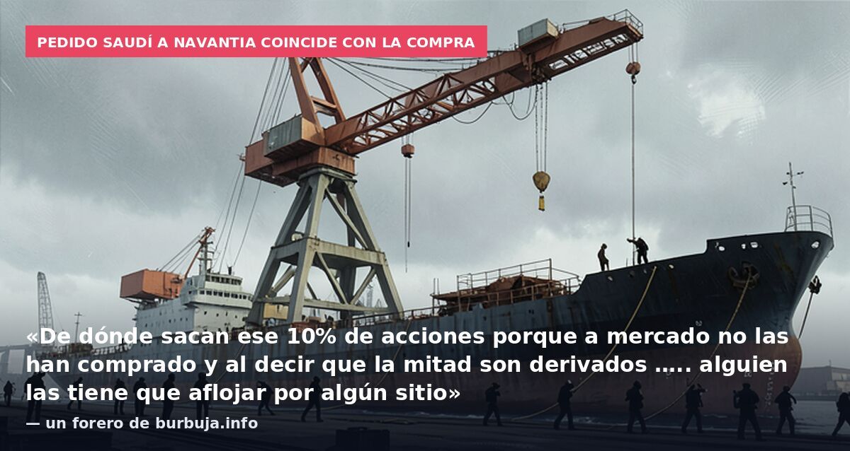Pedido saudí a Navantia coincide con la compra: «De dónde sacan ese 10% de acciones porque a mercado no las han comprado y al decir que la mitad son derivados ….. alguien las tiene que aflojar por algún sitio» — un forero de burbuja.info