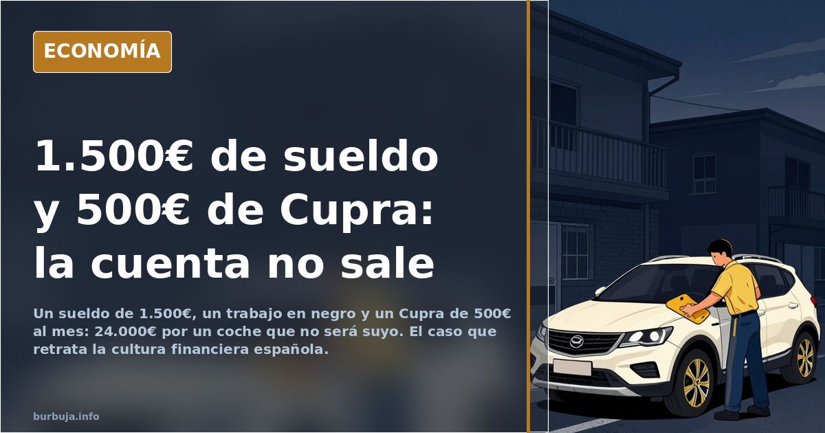 500€ al mes por un Cupra con 1.500€ de sueldo y él sin nómina