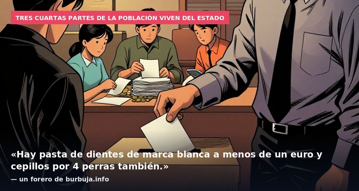 Tres cuartas partes de la población viven del Estado: «Hay pasta de dientes de marca blanca a menos de un euro y cepillos por 4 perras también.» — un forero de burbuja.info