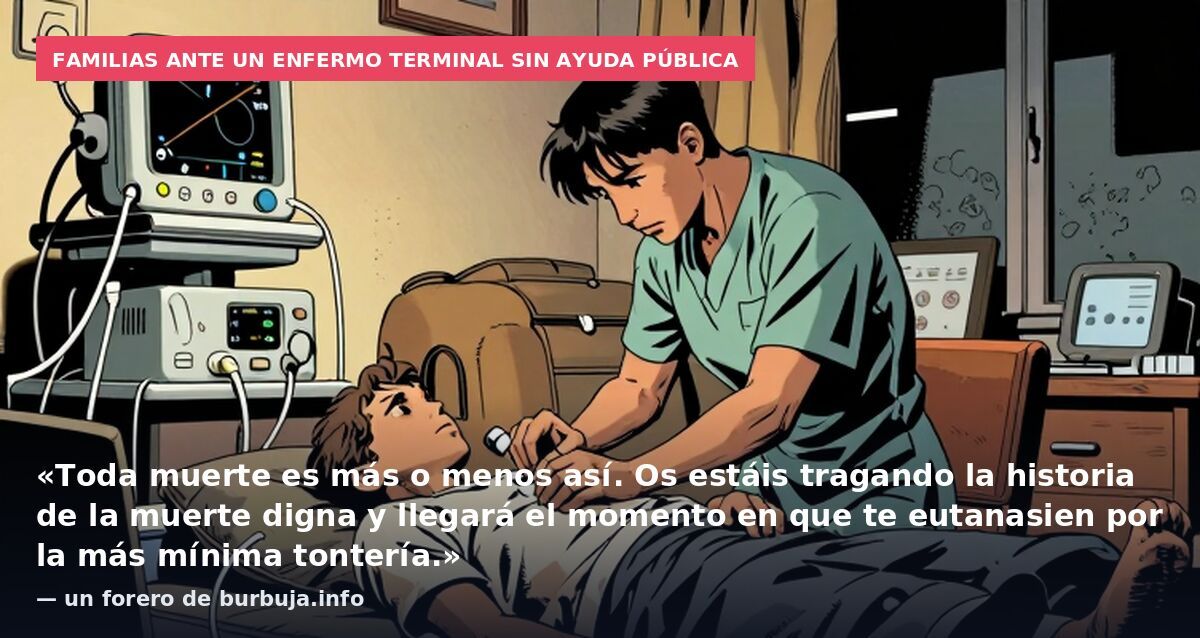 Familias ante un enfermo terminal sin ayuda pública: «Toda muerte es más o menos así. Os estáis tragando la historia de la muerte digna y llegará el momento en que te eutanasien por la más mínima tontería.» — un forero de burbuja.info