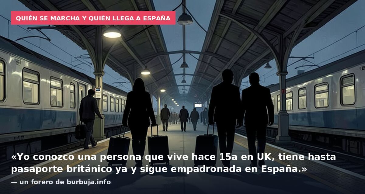 Quién se marcha y quién llega a España: «Yo conozco una persona que vive hace 15a en UK, tiene hasta pasaporte británico ya y sigue empadronada en España.» — un forero de burbuja.info