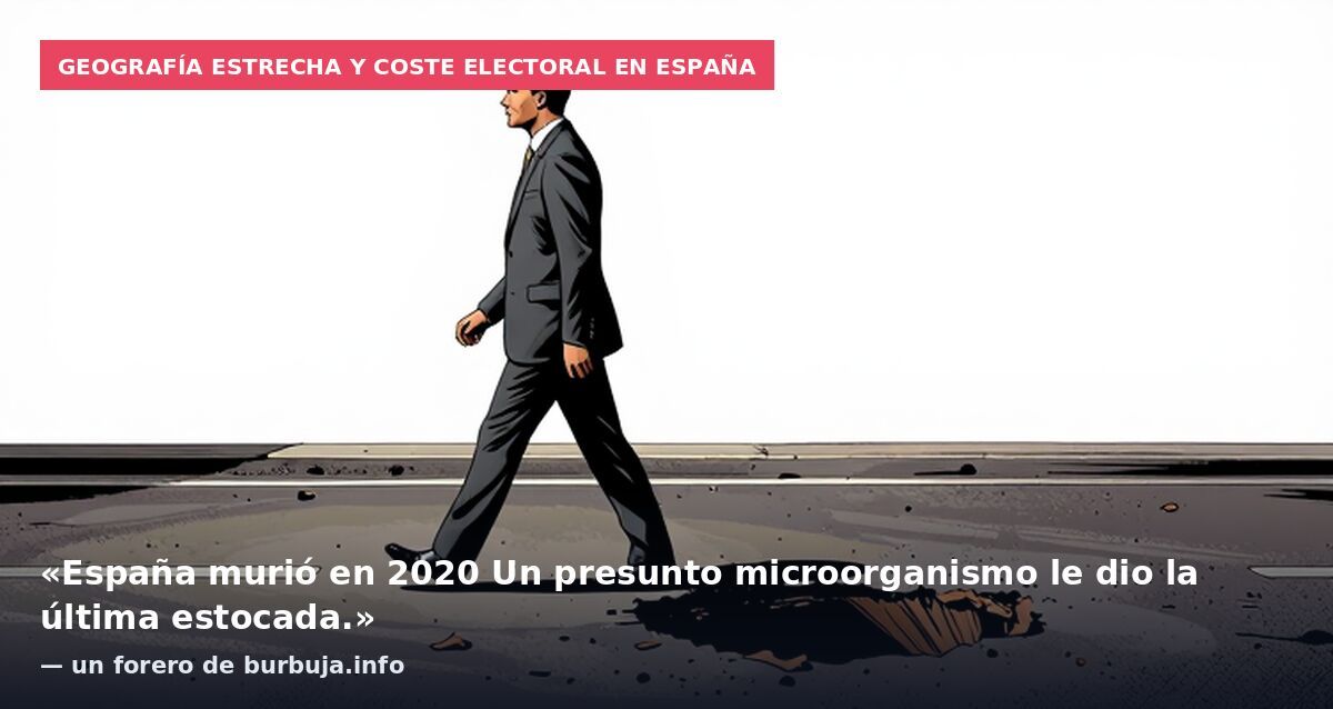 Geografía estrecha y coste electoral en España: «España murió en 2020
Un presunto microorganismo le dio la última estocada.» — un forero de burbuja.info