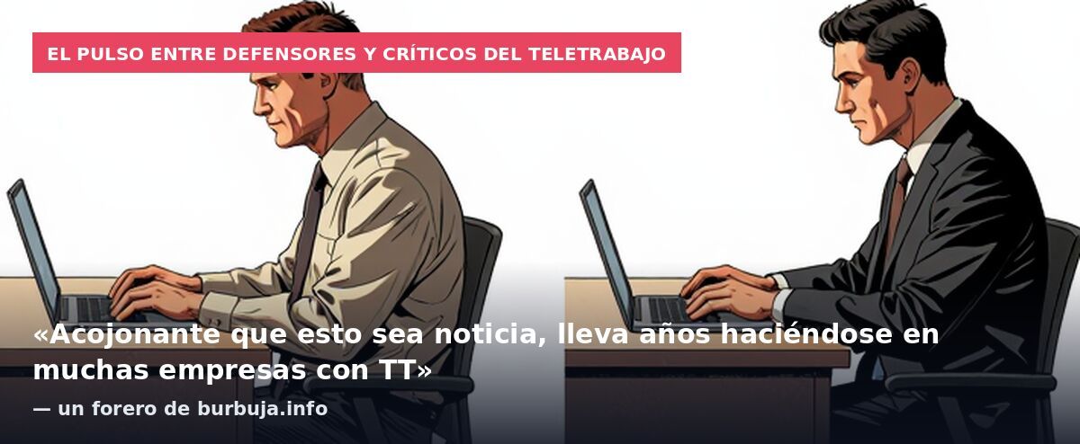El pulso entre defensores y críticos del teletrabajo: «Acojonante que esto sea noticia, lleva años haciéndose en muchas empresas con TT» — un forero de burbuja.info