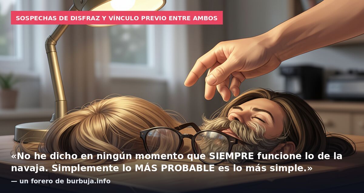 Sospechas de disfraz y vínculo previo entre ambos: «No he dicho en ningún momento que SIEMPRE funcione lo de la navaja. Simplemente lo MÁS PROBABLE es lo más simple.» — un forero de burbuja.info