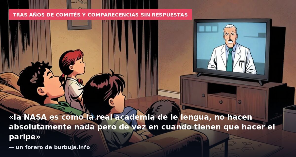 Tras años de comités y comparecencias sin respuestas: «la NASA es como la real academia de le lengua, no hacen absolutamente nada pero de vez en cuando tienen que hacer el paripe» — un forero de burbuja.info