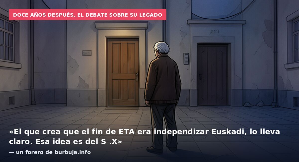 Doce años después, el debate sobre su legado: «El que crea que el fin de ETA era independizar Euskadi, lo lleva claro. Esa idea es del S .X» — un forero de burbuja.info