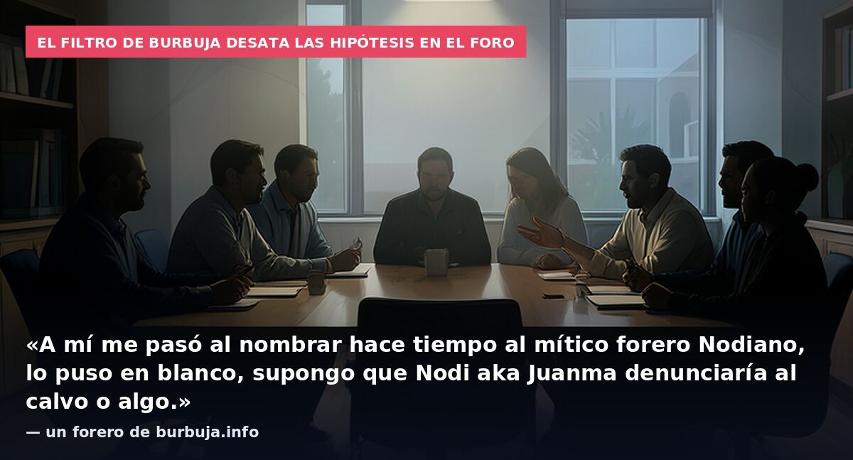 El filtro de Burbuja desata las hipótesis en el foro: «A mí me pasó al nombrar hace tiempo al mítico forero Nodiano, lo puso en blanco, supongo que Nodi aka Juanma denunciaría al calvo o algo.» — un forero de burbuja.info