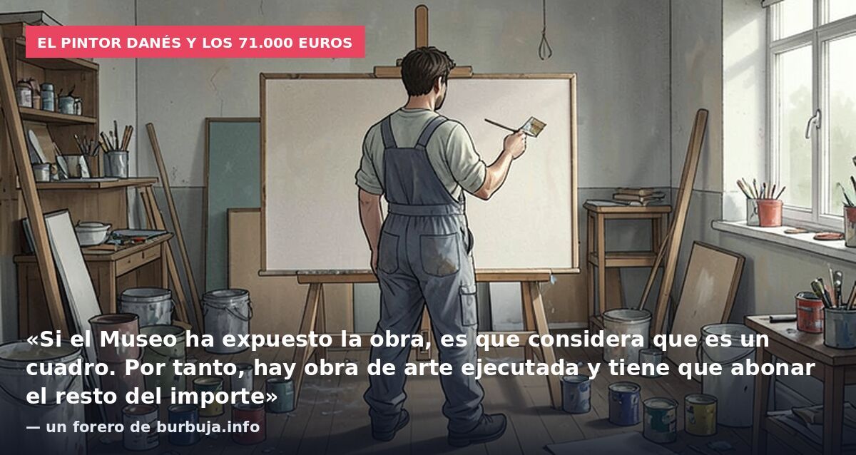 El pintor danés y los 71.000 euros: «Si el Museo ha expuesto la obra, es que considera que es un cuadro. Por tanto, hay obra de arte ejecutada y tiene que abonar el resto del importe» — un forero de burbuja.info