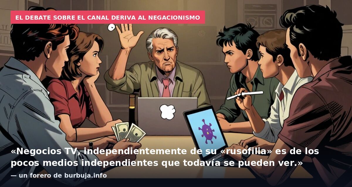 El debate sobre el canal deriva al negacionismo: «Negocios TV, independientemente de su «rusofilia» es de los pocos medios independientes que todavía se pueden ver.» — un forero de burbuja.info