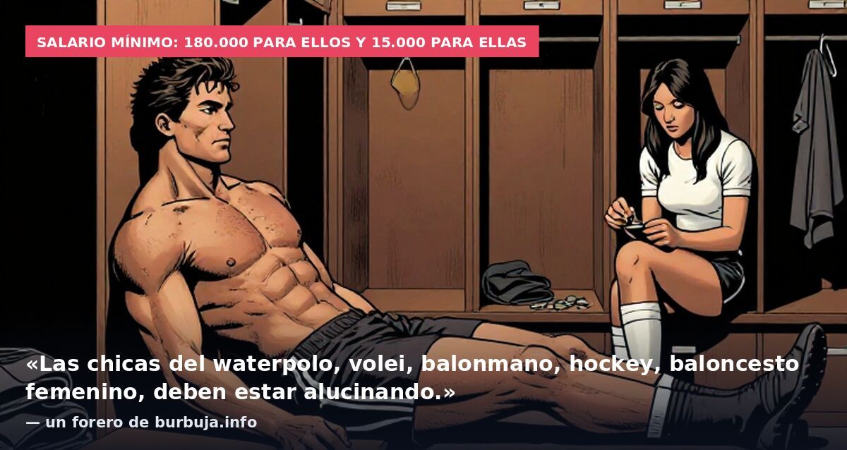 Salario mínimo: 180.000 para ellos y 15.000 para ellas: «Las chicas del waterpolo, volei, balonmano, hockey, baloncesto femenino, deben estar alucinando.» — un forero de burbuja.info