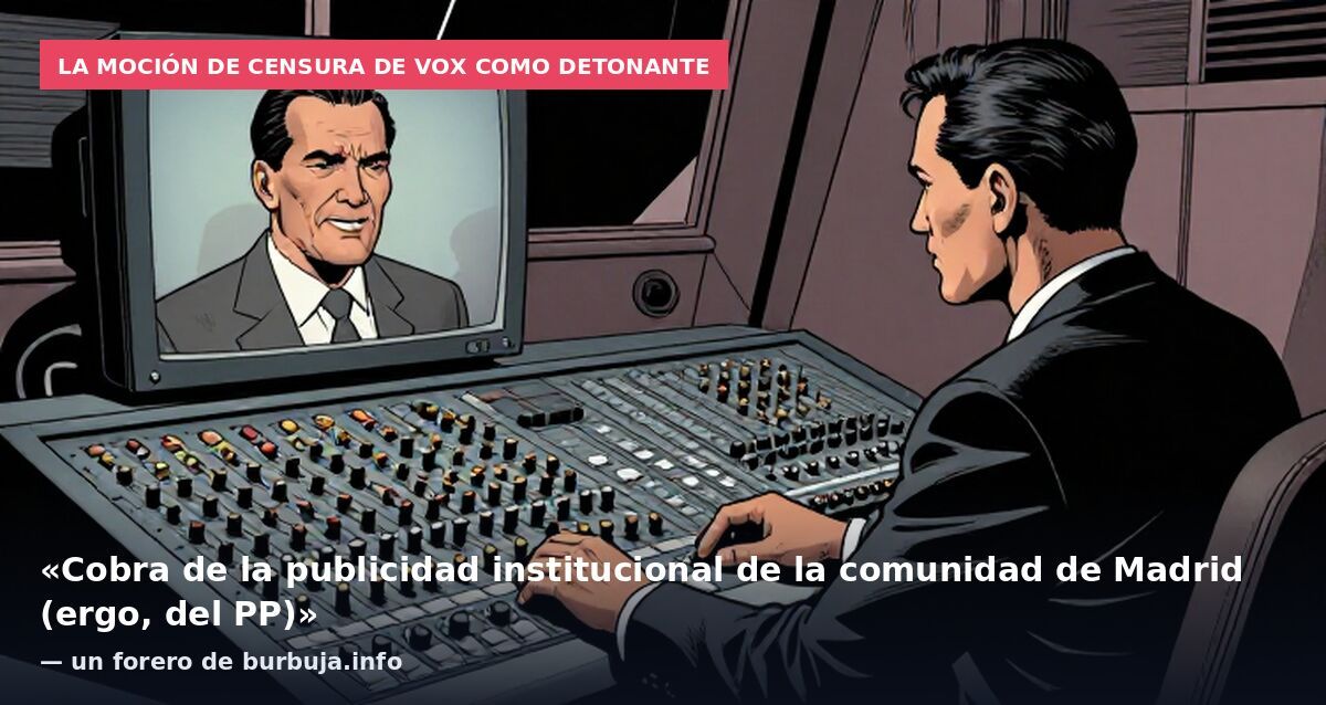 La moción de censura de VOX como detonante: «Cobra de la publicidad institucional de la comunidad de Madrid (ergo, del PP)» — un forero de burbuja.info