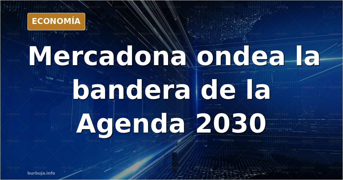 Mercadona y la Agenda 2030: el supermercado que elige bando