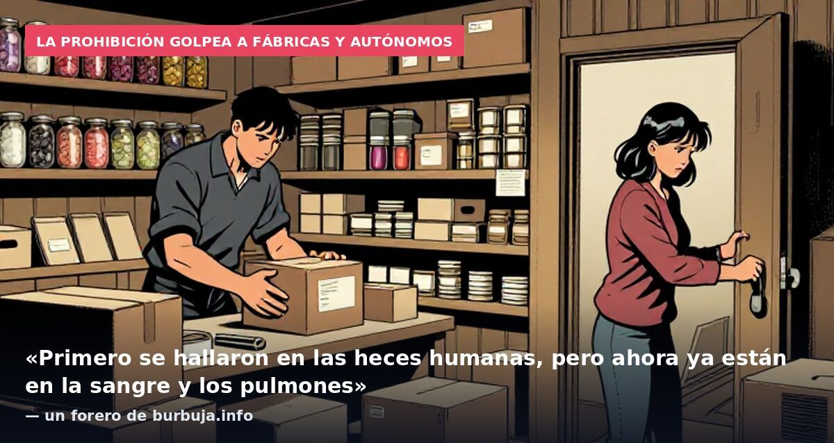 La prohibición golpea a fábricas y autónomos: «Primero se hallaron en las heces humanas, pero ahora ya están en la sangre y los pulmones» — un forero de burbuja.info