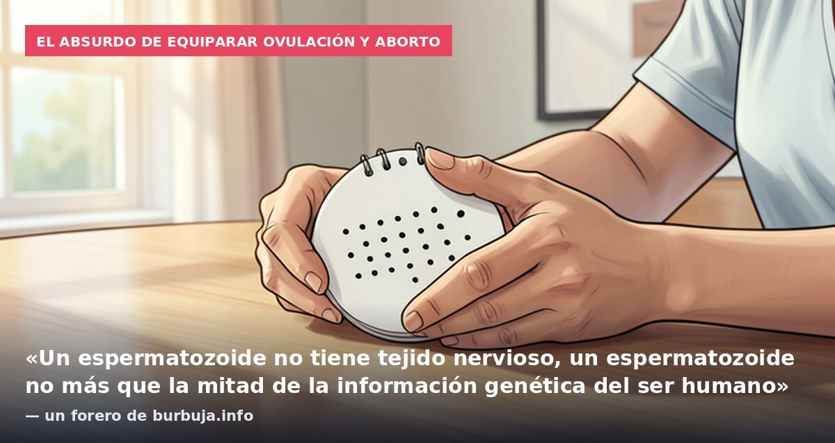 El absurdo de equiparar ovulación y aborto: «Un espermatozoide no tiene tejido nervioso, un espermatozoide no más que la mitad de la información genética del ser humano» — un forero de burbuja.info