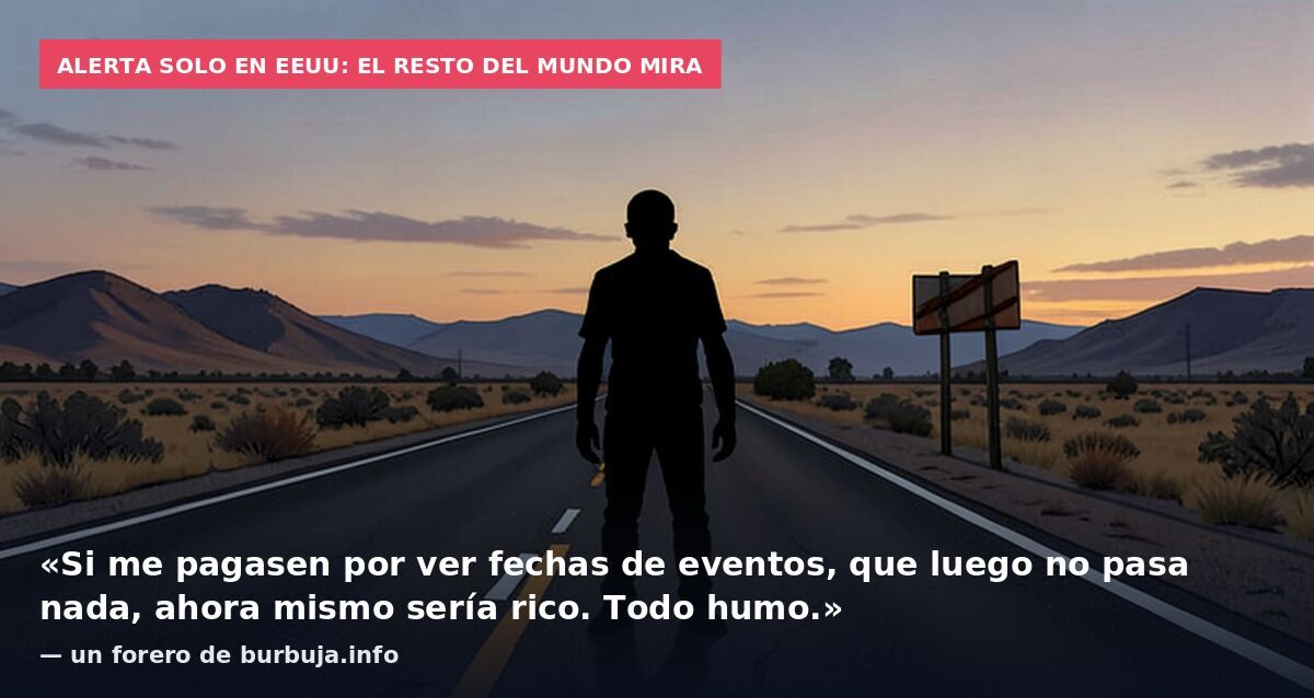 Alerta solo en EEUU: el resto del mundo mira: «Si me pagasen por ver fechas de eventos, que luego no pasa nada, ahora mismo sería rico. Todo humo.» — un forero de burbuja.info