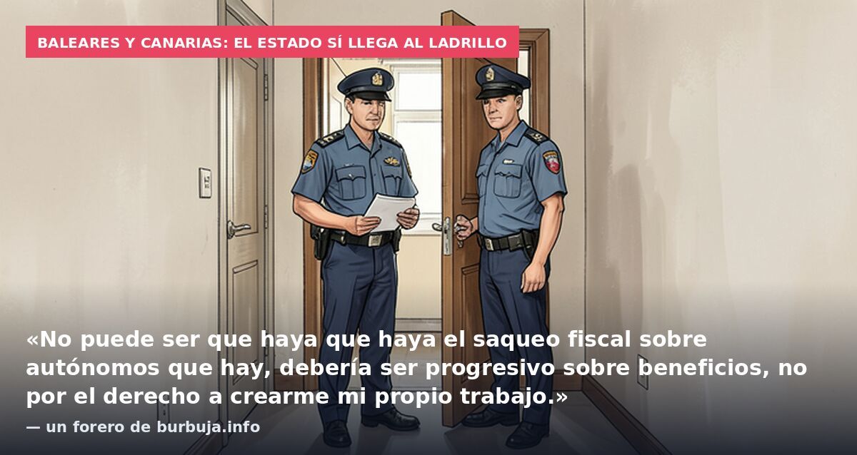 Baleares y Canarias: el Estado sí llega al ladrillo: «No puede ser que haya que haya el saqueo fiscal sobre autónomos que hay, debería ser progresivo sobre beneficios, no por el derecho a crearme mi propio trabajo.» — un forero de burbuja.info