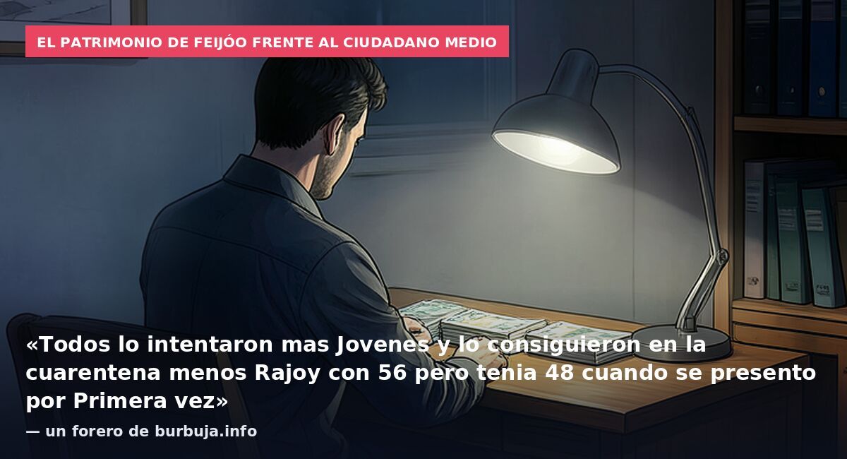El patrimonio de Feijóo frente al ciudadano medio: «Todos lo intentaron mas Jovenes y lo consiguieron en la cuarentena menos Rajoy con 56 pero tenia 48 cuando se presento por Primera vez» — un forero de burbuja.info