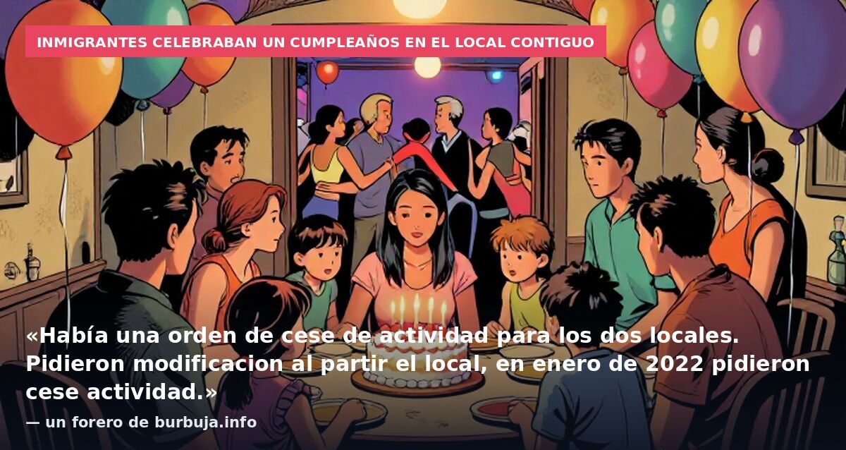 Inmigrantes celebraban un cumpleaños en el local contiguo: «Había una orden de cese de actividad para los dos locales. Pidieron modificacion al partir el local, en enero de 2022 pidieron cese actividad.» — un forero de burbuja.info