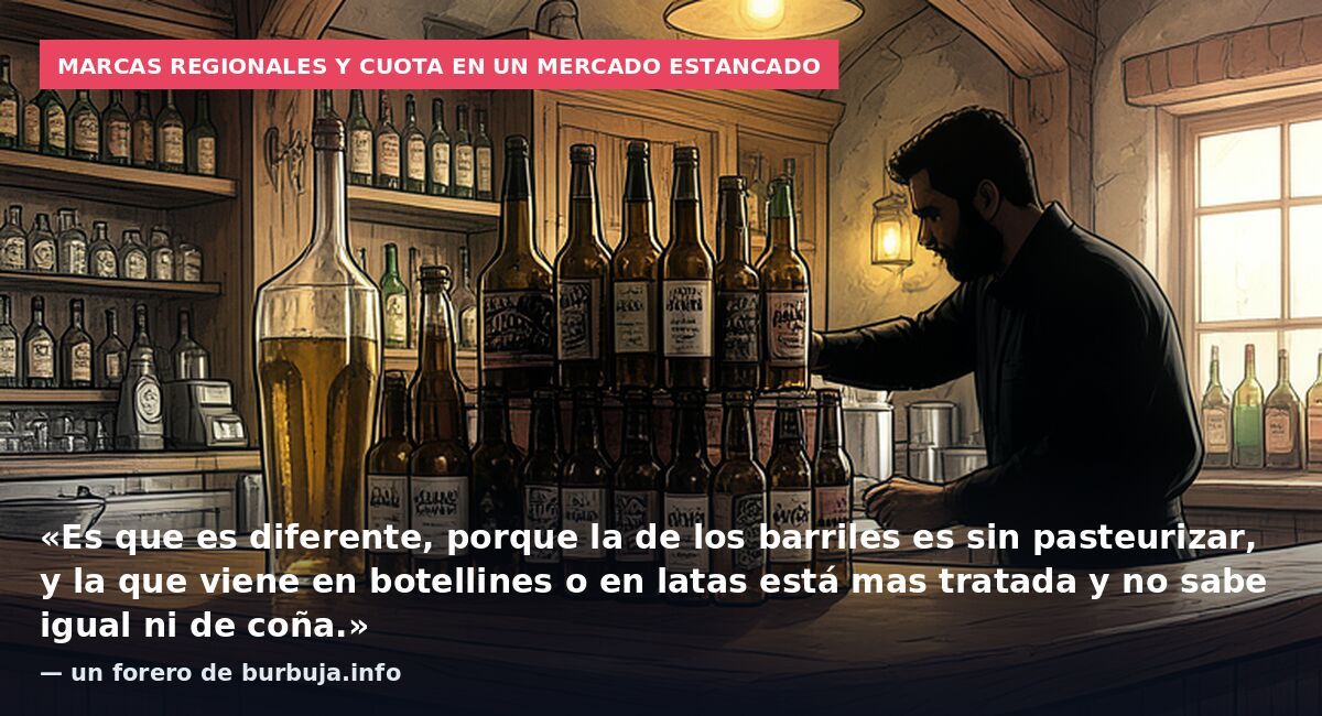 Marcas regionales y cuota en un mercado estancado: «Es que es diferente, porque la de los barriles es sin pasteurizar, y la que viene en botellines o en latas está mas tratada y no sabe igual ni de coña.» — un forero de burbuja.info
