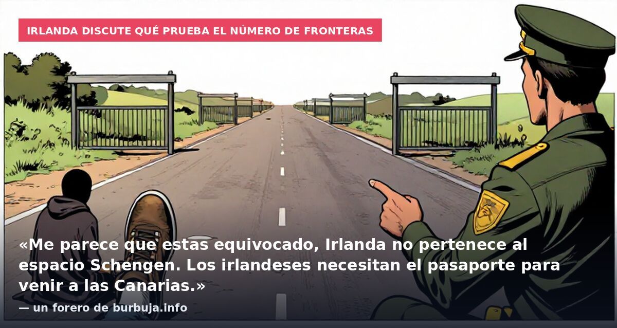 Irlanda discute qué prueba el número de fronteras: «Me parece que estas equivocado, Irlanda no pertenece al espacio Schengen. Los irlandeses necesitan el pasaporte para venir a las Canarias.» — un forero de burbuja.info