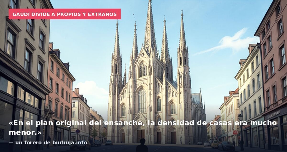 Gaudí divide a propios y extraños: «En el plan original del ensanche, la densidad de casas era mucho menor.» — un forero de burbuja.info
