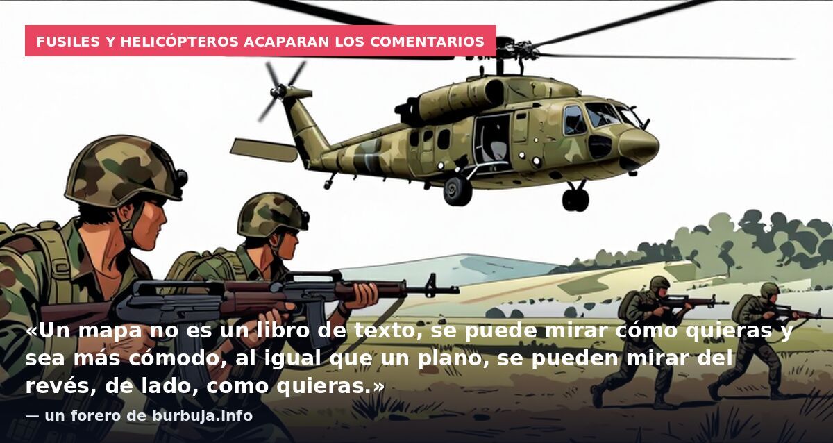 Fusiles y helicópteros acaparan los comentarios: «Un mapa no es un libro de texto, se puede mirar cómo quieras y sea más cómodo, al igual que un plano, se pueden mirar del revés, de lado, como quieras.» — un forero de burbuja.info