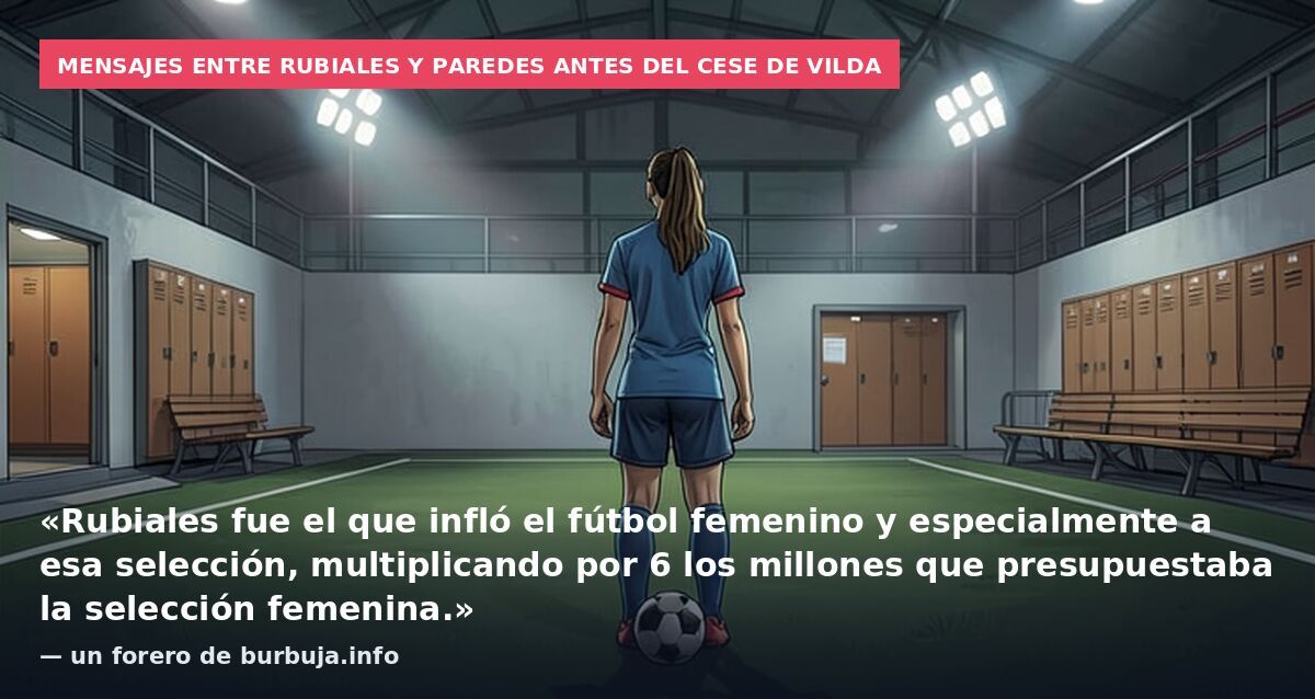 Mensajes entre Rubiales y Paredes antes del cese de Vilda: «Rubiales fue el que infló el fútbol femenino y especialmente a esa selección, multiplicando por 6 los millones que presupuestaba la selección femenina.» — un forero de burbuja.info