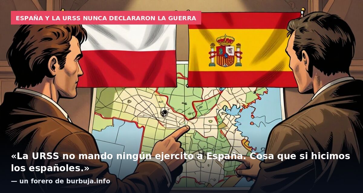 España y la URSS nunca declararon la guerra: «La URSS no mando ningún ejercito a España. Cosa que si hicimos los españoles.» — un forero de burbuja.info