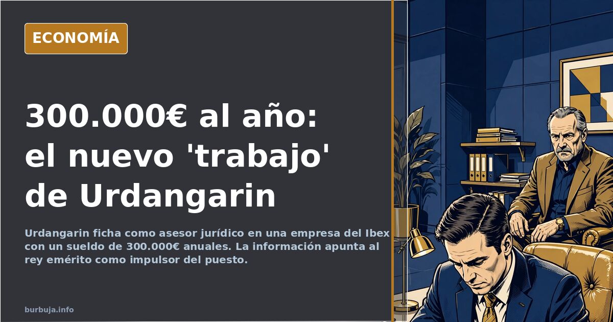 El emérito coloca a Urdangarin de asesor en el Ibex con 300.000 euros