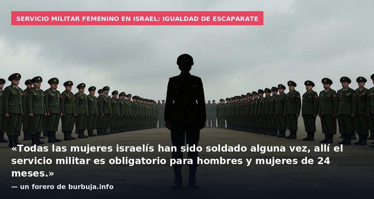 Servicio militar femenino en Israel: igualdad de escaparate: «Todas las mujeres israelís han sido soldado alguna vez, allí el servicio militar es obligatorio para hombres y mujeres de 24 meses.» — un forero de burbuja.info