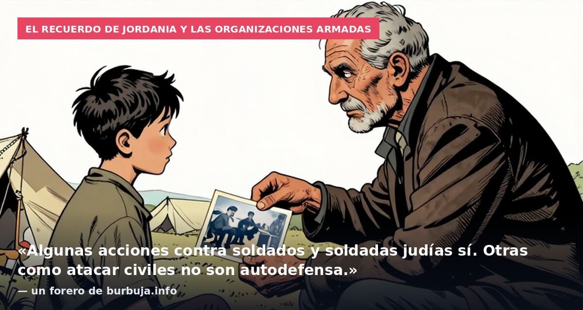 El recuerdo de Jordania y las organizaciones armadas: «Algunas acciones contra soldados y soldadas judías sí. Otras como atacar civiles no son autodefensa.» — un forero de burbuja.info