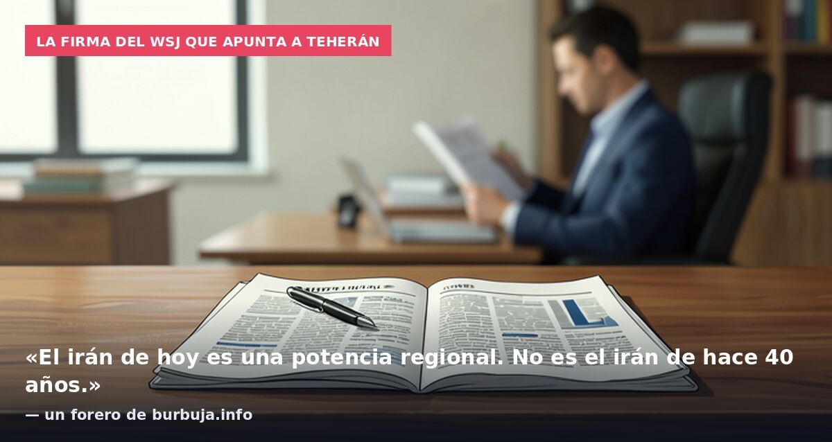 La firma del WSJ que apunta a Teherán: «El irán de hoy es una potencia regional. No es el irán de hace 40 años.» — un forero de burbuja.info