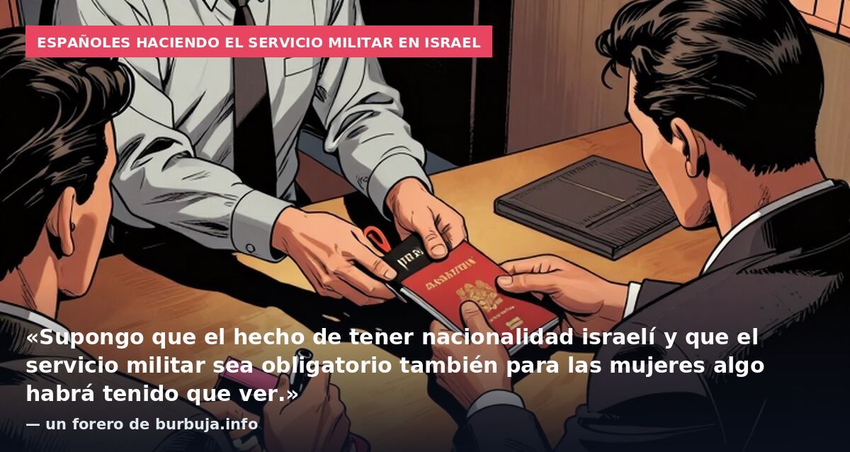 Españoles haciendo el servicio militar en Israel: «Supongo que el hecho de tener nacionalidad israelí y que el servicio militar sea obligatorio también para las mujeres algo habrá tenido que ver.» — un forero de burbuja.info