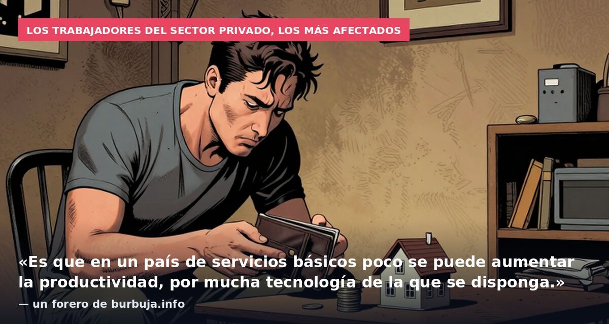 Los trabajadores del sector privado, los más afectados: «Es que en un país de servicios básicos poco se puede aumentar la productividad, por mucha tecnología de la que se disponga.» — un forero de burbuja.info
